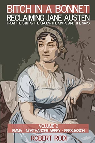 Bitch In a Bonnet: Reclaiming Jane Austen from the Stiffs, the Snobs, the Simps and the Saps von CREATESPACE