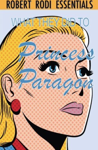 What They Did to Princess Paragon (Robert Rodi Essentials)