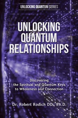 Unlocking Quantum Relationships: Discovering the Spiritual and Quantum Keys to Wholeness and Connection von Scroll Publishers