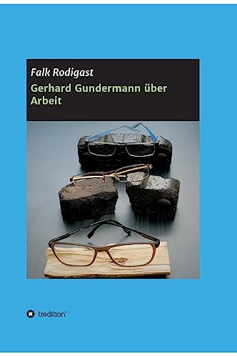 Gerhard Gundermann über Arbeit: Eine qualitative Studie zur Bindungstheorie und den psychosozialen Funktionen der Erwerbsarbeit. von tredition