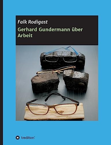 Gerhard Gundermann über Arbeit: Eine qualitative Studie zur Bindungstheorie und den psychosozialen Funktionen der Erwerbsarbeit. von tredition