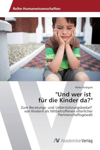 "Und wer ist für die Kinder da?": Zum Beratungs- und Unterstützungsbedarf von Kindern als Mitbetroffenen elterlicher Partnerschaftsgewalt von AV Akademikerverlag