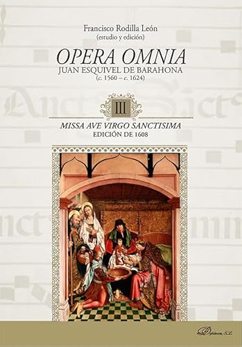 Opera Omnia. Juan Esquivel de Barahona (c. 1560 - c. 1624) III. Missa Ave Virgo Sanctisima. Edición de 1608 (Biblioteca de Musicología, Band 5) von Editorial Dykinson, S.L.