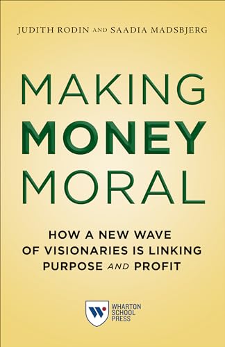 Making Money Moral: How a New Wave of Visionaries Is Linking Purpose and Profit von Wharton Digital Press