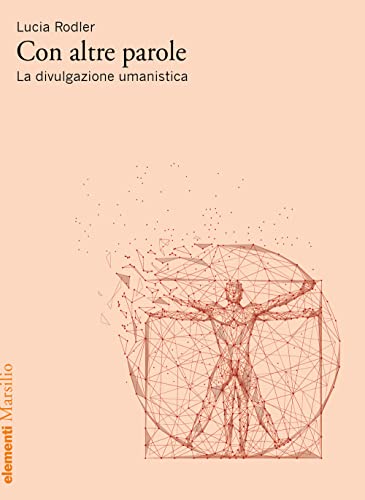 Con altre parole. La divulgazione umanistica (Elementi)
