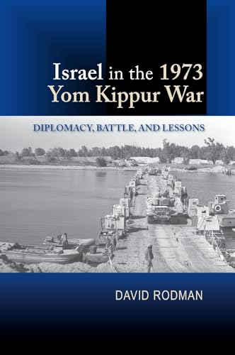 Israel in the 1973 Yom Kippur War: Diplomacy, Battle & Lessons: Diplomacy, Battle, and Lessons