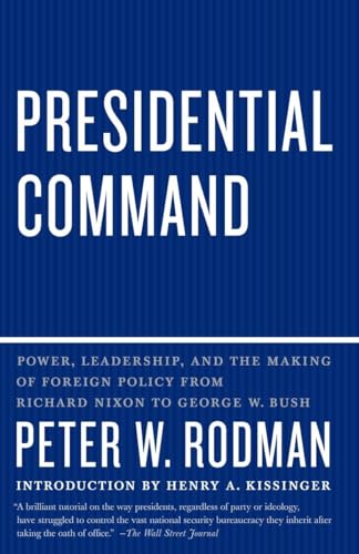 Presidential Command: Power, Leadership, and the Making of Foreign Policy from Richard Nixon to George W. Bush Presidential Command: Power, Leadership, and the Making of Foreign Policy from Richard Nixon to George W. Bush