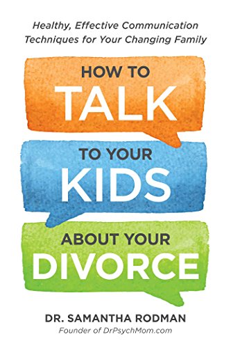How to Talk to Your Kids about Your Divorce: Healthy, Effective Communication Techniques for Your Changing Family How to Talk to Your Kids about Your Divorce: Healthy, Effective Communication Techniques for Your Changing Family
