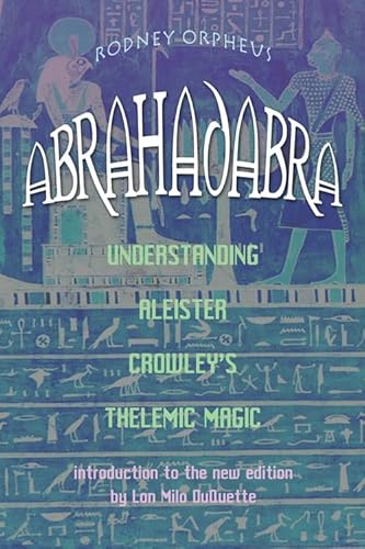 Abrahadabra: Understanding Aleister Crowley's Thelemic Magick