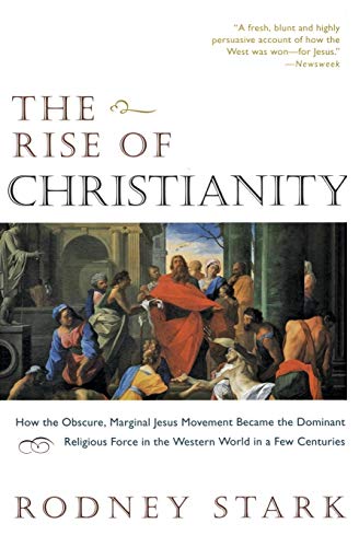 The Rise of Christianity: How the obscure, Marginal Jesus Movement Became the Dominant Religious Force ....