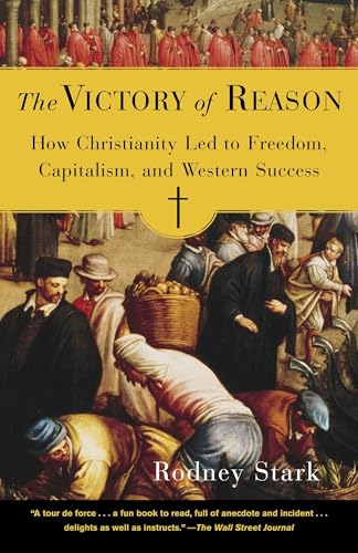 The Victory of Reason: How Christianity Led to Freedom, Capitalism, and Western Success The Victory of Reason: How Christianity Led to Freedom, Capitalism, and Western Success