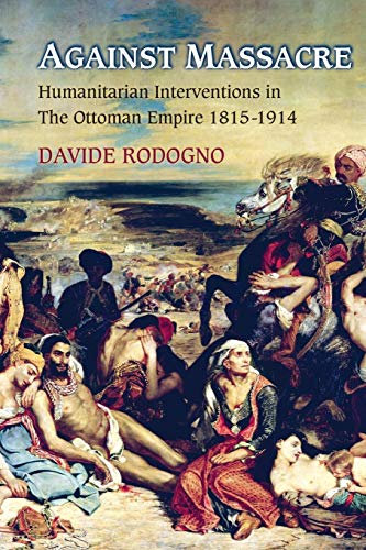 Against Massacre: Humanitarian Interventions in the Ottoman Empire, 1815-1914 (Human Rights and Crimes against Humanity) von Princeton University Press
