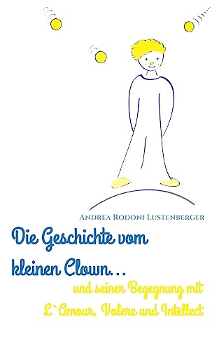 DIE GESCHICHTE VOM KLEINEN CLOWN UND SEINER BEGEGNUNG MIT L'AMOUR, VOLERE UND INTELLECT