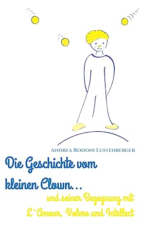 DIE GESCHICHTE VOM KLEINEN CLOWN UND SEINER BEGEGNUNG MIT L'AMOUR, VOLERE UND INTELLECT
