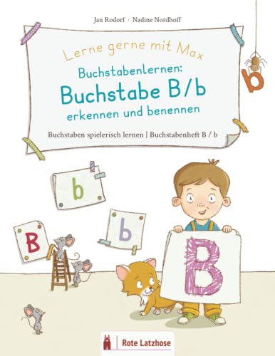 Lerne gerne mit Max: Buchstabenlernen – Buchstabe B/b erkennen und benennen | Buchstaben spielerisch lernen | Buchstabenheft B/b: Lernspiel- und Mitmachbuch | Buchstaben B / b lernen | ab 4 Jahren