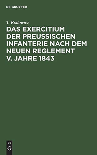 Das Exercitium der preussischen Infanterie nach dem neuen Reglement v. Jahre 1843 Das Exercitium der preussischen Infanterie nach dem neuen Reglement v. Jahre 1843 von de Gruyter