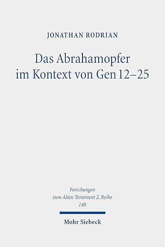 Das Abrahamopfer im Kontext von Gen 12-25: Narratologische und literarhistorische Untersuchungen (Forschungen zum Alten Testament. 2. Reihe, Band 149)