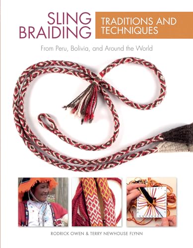 Sling Braiding Traditions and Techniques: From Peru, Bolivia and Around the World: From Peru, Bolivia, and Around the World