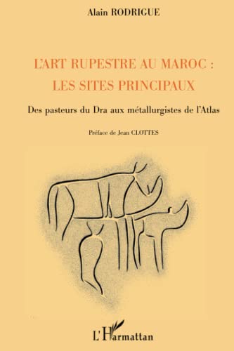 L'art rupestre au Maroc : les sites principaux: Des pasteurs du Dra aux métallurgistes de l'Atlas