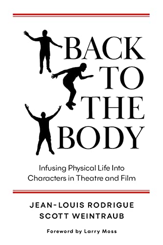 Back to the Body: Infusing Physical Life into Characters in Theatre and Film von Jean-Louis Rodrigue and Scott Weintraub