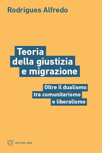 Teoria della giustizia e migrazione. Oltre il dualismo tra comunitarismo e liberalismo (Linee) von Meltemi