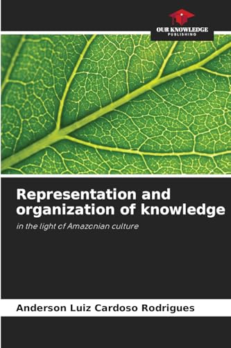 Representation and organization of knowledge: in the light of Amazonian culture von Our Knowledge Publishing