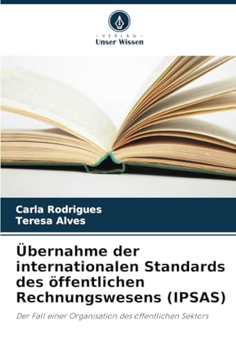 Übernahme der internationalen Standards des öffentlichen Rechnungswesens (IPSAS): Der Fall einer Organisation des öffentlichen Sektors von Verlag Unser Wissen