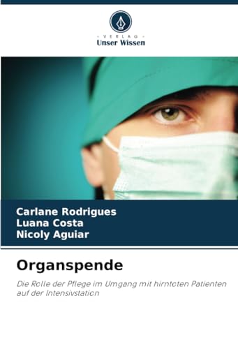 Organspende: Die Rolle der Pflege im Umgang mit hirntoten Patienten auf der Intensivstation von Verlag Unser Wissen