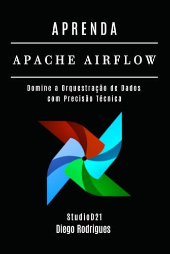 APRENDA AIRFLOW: Domine a Orquestração de Dados com Precisão Técnica (Data Extreme Brasil, Band 3) von Independently published