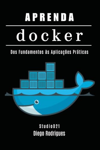 APRENDA DOCKER: Containerize Aplicações Modernas com Automação Escalável. Dos Fundamentos às Aplicações Práticas (Quick Learn Series, Band 62) von Independently published