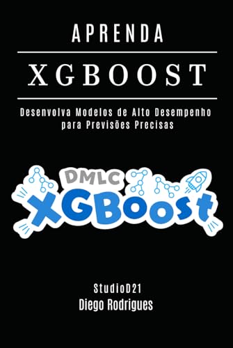 APRENDA XGBoost: Desenvolva Modelos de Alto Desempenho para Previsões Precisas (FRAMEWORKS IA & Machine Learning Brasil) von Independently published