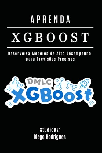 APRENDA XGBoost: Desenvolva Modelos de Alto Desempenho para Previsões Precisas (FRAMEWORKS IA & Machine Learning Brasil) von Independently published