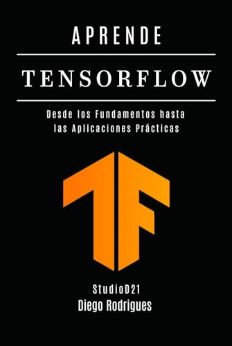 APRENDE TENSORFLOW: Construye Modelos Reales con Aprendizaje Profundo. Desde los Fundamentos hasta las Aplicaciones Prácticas (IA & Machine Learning Esp, Band 1) von Independently published