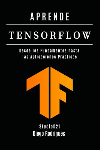 APRENDE TENSORFLOW: Construye Modelos Reales con Aprendizaje Profundo. Desde los Fundamentos hasta las Aplicaciones Prácticas (IA & Machine Learning Esp, Band 1) von Independently published