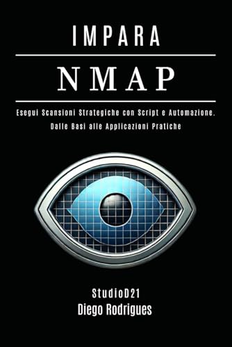 IMPARA NMAP: Esegui Scansioni Strategiche con Script e Automazione — Dai Fondamenti alle Applicazioni Pratiche. (KALI LINUX EXTREME ITALIA, Band 3) von Independently published