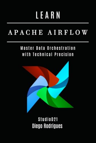 LEARN APACHE AIRFLOW: Master Data Orchestration with Technical Precision (Data Extreme Eng, Band 2) von Independently published