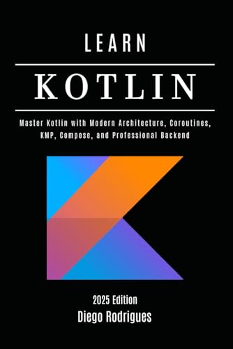 LEARN KOTLIN 2025 Edition: Master Kotlin with Modern Architecture, Coroutines, KMP, Compose, and Professional Backend (Quick Learn Series, Band 61) von Independently published