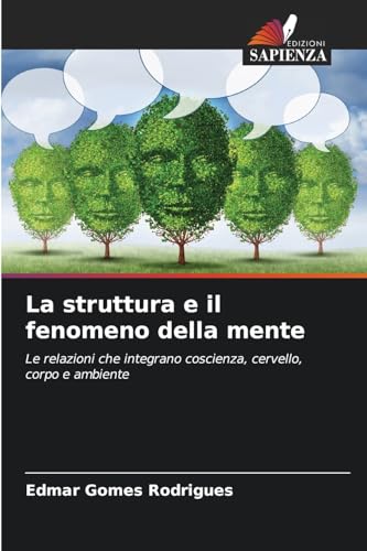 La struttura e il fenomeno della mente: Le relazioni che integrano coscienza, cervello, corpo e ambiente von Edizioni Sapienza