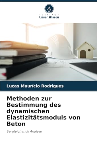 Methoden zur Bestimmung des dynamischen Elastizitätsmoduls von Beton: Vergleichende Analyse von Verlag Unser Wissen