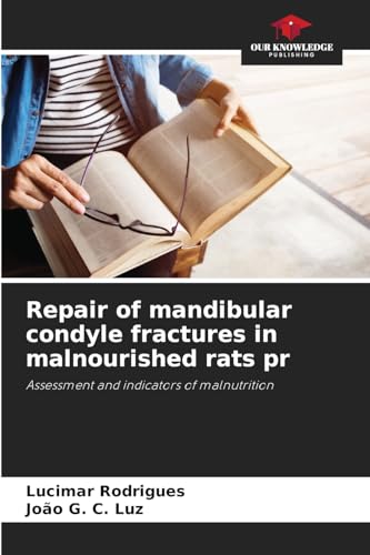 Repair of mandibular condyle fractures in malnourished rats pr: Assessment and indicators of malnutrition von Our Knowledge Publishing