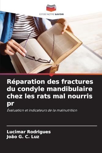 Réparation des fractures du condyle mandibulaire chez les rats mal nourris pr: Évaluation et indicateurs de la malnutrition von Editions Notre Savoir