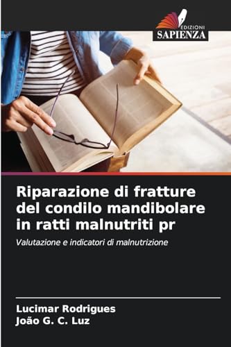 Riparazione di fratture del condilo mandibolare in ratti malnutriti pr: Valutazione e indicatori di malnutrizione von Edizioni Sapienza