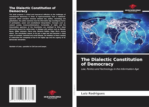 The Dialectic Constitution of Democracy: Law, Politics and Technology in the Information Age von Our Knowledge Publishing