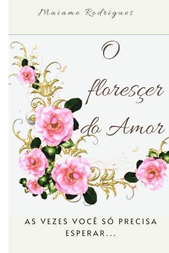 O florescer do amor: As vezes você só precisar sentir... von Câmara Brasileira do Livro, SP, Brasil