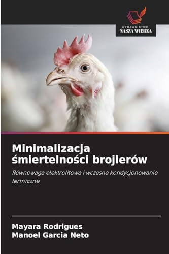 Minimalizacja ¿miertelno¿ci brojlerów: Równowaga elektrolitowa i wczesne kondycjonowanie termiczne von Wydawnictwo Nasza Wiedza