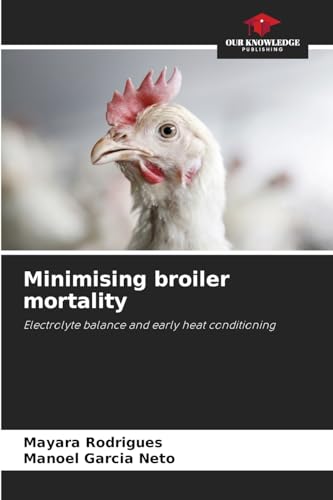 Minimising broiler mortality: Electrolyte balance and early heat conditioning von Our Knowledge Publishing