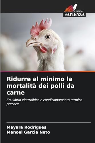 Ridurre al minimo la mortalità dei polli da carne: Equilibrio elettrolitico e condizionamento termico precoce von Edizioni Sapienza
