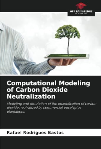 Computational Modeling of Carbon Dioxide Neutralization: Modeling and simulation of the quantification of carbon dioxide neutralized by commercial eucalyptus plantations von Our Knowledge Publishing