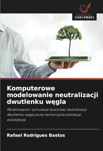 Komputerowe modelowanie neutralizacji dwutlenku węgla: Modelowanie i symulacja ilościowej neutralizacji dwutlenku węgla przez komercyjne plantacje ... w¿gla przez komercyjne plantacje eukaliptusa von Wydawnictwo Nasza Wiedza