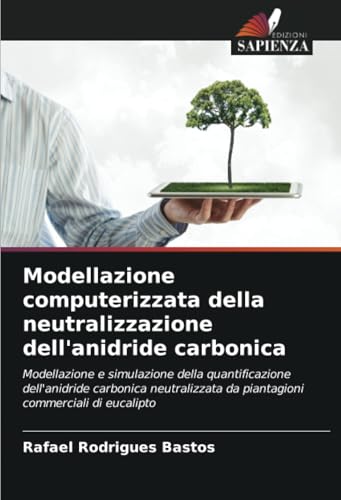 Modellazione computerizzata della neutralizzazione dell'anidride carbonica: Modellazione e simulazione della quantificazione dell'anidride carbonica ... da piantagioni commerciali di eucalipto von Edizioni Sapienza